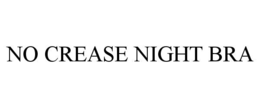 NO CREASE NIGHT BRA trademark
