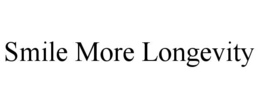 SMILE MORE LONGEVITY trademark