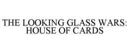 THE LOOKING GLASS WARS: HOUSE OF CARDS trademark