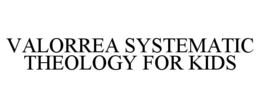 VALORREA SYSTEMATIC THEOLOGY FOR KIDS trademark