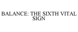 BALANCE: THE SIXTH VITAL SIGN trademark