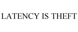 LATENCY IS THEFT trademark