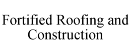 FORTIFIED ROOFING AND CONSTRUCTION trademark
