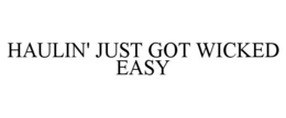 HAULIN' JUST GOT WICKED EASY trademark