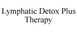 LYMPHATIC DETOX PLUS THERAPY trademark