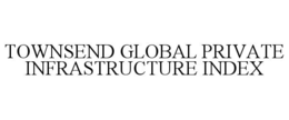 TOWNSEND GLOBAL PRIVATE INFRASTRUCTURE INDEX trademark