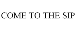 COME TO THE SIP trademark