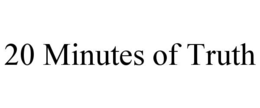 20 MINUTES OF TRUTH trademark