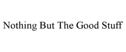 NOTHING BUT THE GOOD STUFF trademark