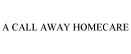 A CALL AWAY HOMECARE trademark