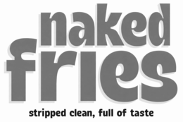 NAKED FRIES STRIPPED CLEAN, FULL OF TASTE trademark