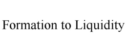 FORMATION TO LIQUIDITY trademark