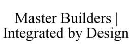 MASTER BUILDERS | INTEGRATED BY DESIGN trademark
