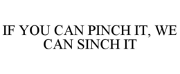 IF YOU CAN PINCH IT, WE CAN SINCH IT trademark