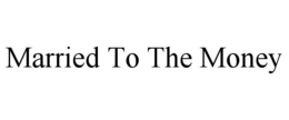 MARRIED TO THE MONEY trademark