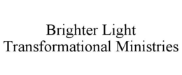 BRIGHTER LIGHT TRANSFORMATIONAL MINISTRIES trademark