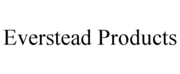 EVERSTEAD PRODUCTS trademark