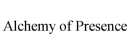 ALCHEMY OF PRESENCE trademark