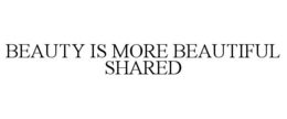 BEAUTY IS MORE BEAUTIFUL SHARED trademark