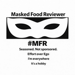 MASKED FOOD REVIEWER SEASONED. NOT SPONSORED. #MFR EFFORT OVER EGO I'M EVERYWHERE IT'S A HOBBY trademark