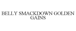 BELLY SMACKDOWN GOLDEN GAINS trademark