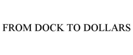 FROM DOCK TO DOLLARS trademark