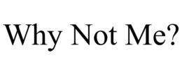 WHY NOT ME? trademark