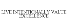 LIVE INTENTIONALLY VALUE EXCELLENCE trademark