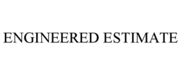 ENGINEERED ESTIMATE trademark