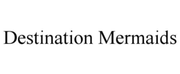 DESTINATION MERMAIDS trademark
