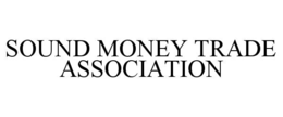 SOUND MONEY TRADE ASSOCIATION trademark