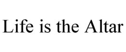 LIFE IS THE ALTAR trademark