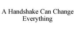 A HANDSHAKE CAN CHANGE EVERYTHING trademark