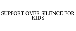SUPPORT OVER SILENCE FOR KIDS trademark