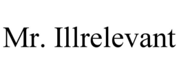 MR. ILLRELEVANT trademark