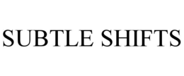 SUBTLE SHIFTS trademark