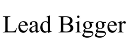 LEAD BIGGER trademark
