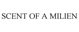 SCENT OF A MILIEN trademark