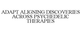 ADAPT ALIGNING DISCOVERIES ACROSS PSYCHEDELIC THERAPIES trademark