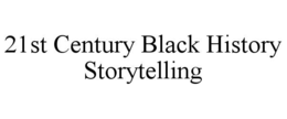 21ST CENTURY BLACK HISTORY STORYTELLING trademark