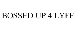 BOSSED UP 4 LYFE trademark