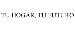 TU HOGAR, TU FUTURO trademark