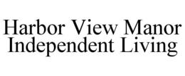 HARBOR VIEW MANOR INDEPENDENT LIVING trademark