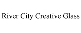 RIVER CITY CREATIVE GLASS trademark
