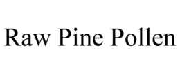 RAW PINE POLLEN trademark
