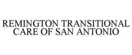 REMINGTON TRANSITIONAL CARE OF SAN ANTONIO trademark