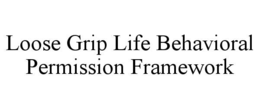 LOOSE GRIP LIFE BEHAVIORAL PERMISSION FRAMEWORK trademark