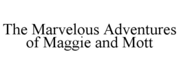 THE MARVELOUS ADVENTURES OF MAGGIE AND MOTT trademark