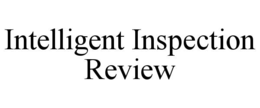 INTELLIGENT INSPECTION REVIEW trademark