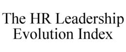 THE HR LEADERSHIP EVOLUTION INDEX trademark